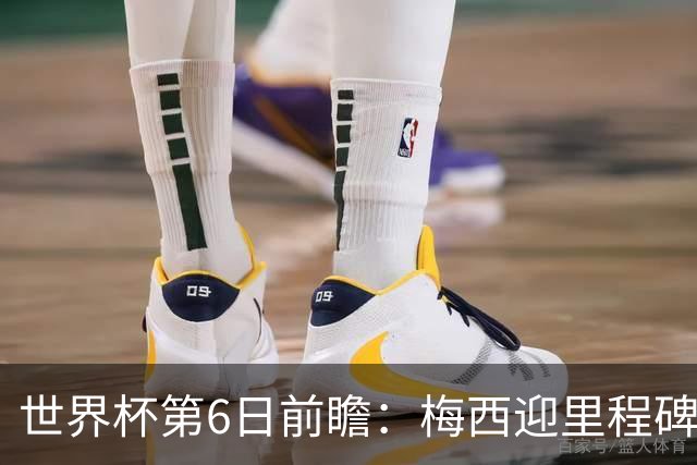 世界杯第6日前瞻：梅西迎里程碑战 姆巴佩哈兰德各自出击