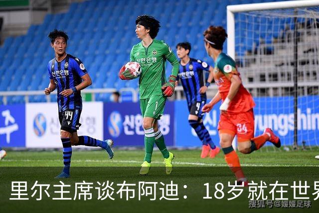 里尔主席谈布阿迪：18岁就在世界杯、欧冠闪光，转会费自然不会低